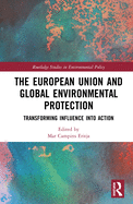The European Union and Global Environmental Protection: Transforming Influence into Action