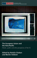 The European Union and the Asia-Pacific: Media, Public, and Elite Perceptions of the Eu - Chaban, Natalia