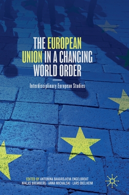 The European Union in a Changing World Order: Interdisciplinary European Studies - Bakardjieva Engelbrekt, Antonina (Editor), and Bremberg, Niklas (Editor), and Michalski, Anna (Editor)