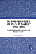 The European Union's Approach to Conflict Resolution: Transformation or Regulation in the Western Balkans?
