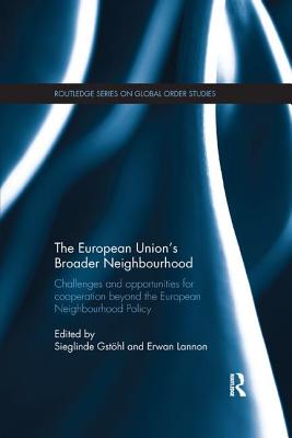 The European Union's Broader Neighbourhood: Challenges and opportunities for cooperation beyond the European Neighbourhood Policy - Gsthl, Sieglinde (Editor), and Lannon, Erwan (Editor)