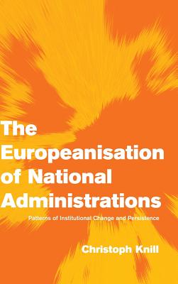 The Europeanisation of National Administrations: Patterns of Institutional Change and Persistence - Knill, Christoph