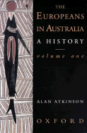 The Europeans in Australia: A Historyvolume One: The Beginning - Atkinson, Alan