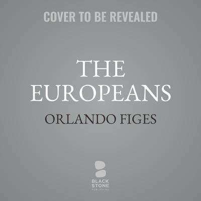 The Europeans: Three Lives and the Making of a Cosmopolitan Culture - Figes, Orlando