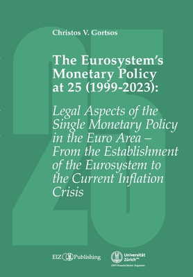 The Eurosystem's Monetary Policy at 25 (1999-2023): Legal Aspects of the Single Monetary Policy in the Euro Area - From the Establishment of the Eurosystem to the Current Inflation Crisis - Gortsos, Christos V