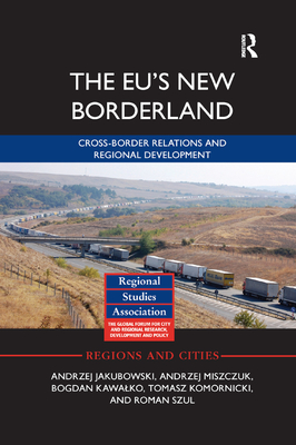 The EU's New Borderland: Cross-border relations and regional development - Jakubowski, Andrzej, and Miszczuk, Andrzej, and Kawalko, Bogdan