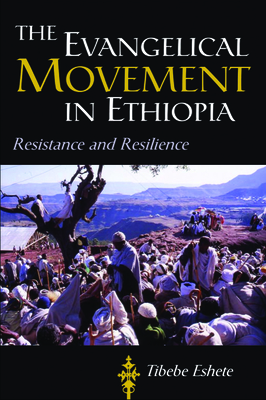 The Evangelical Movement in Ethiopia: Resistance and Resilience - Eshete, Tibebe