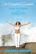 The Evangelical's Daughter: Losing My Religion and Finding I Am: a Memoir