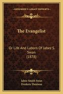 The Evangelist: Or Life and Labors of Jabez S. Swan (1878)