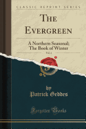The Evergreen, Vol. 4: A Northern Seasonal; The Book of Winter (Classic Reprint)