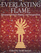 The Everlasting Flame: Zoroastrianism in History and Imagination