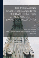 The Everlasting Gospel Commanded to Be Preached by Jesus Christ, Judge of the Living and Dead, Unto; c.1