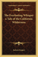 The Everlasting Whisper: A Tale of the California Wilderness