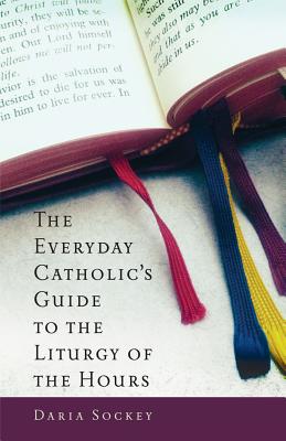 The Everyday Catholic's Guide to the Liturgy of the Hours - Sockey, D.
