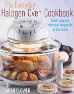 The Everyday Halogen Oven Cookbook: Quick, Easy and Nutritious Recipes for All the Family