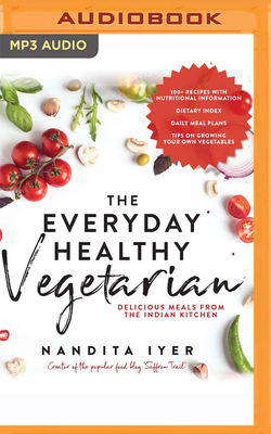 The Everyday Healthy Vegetarian: Delicious Meals from the Indian Kitchen - Iyer, Nandita, and Thirani, Aditi (Read by)