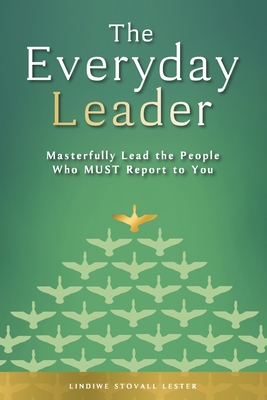 The Everyday Leader: Masterfully Lead the People Who Must Report to You - Lester, Lindiwe Stovall