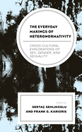 The Everyday Makings of Heteronormativity: Cross-Cultural Explorations of Sex, Gender, and Sexuality