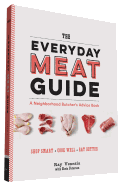 The Everyday Meat Guide: A Neighborhood Butcher's Advice Book (Meat Cookbook, Meat Eater Cookbook, Paleo Cookbook)