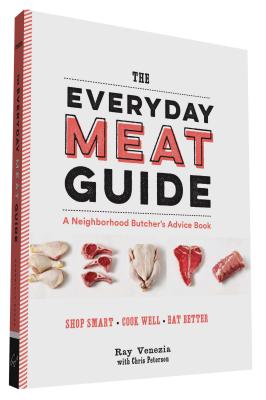 The Everyday Meat Guide: A Neighborhood Butcher's Advice Book (Meat Cookbook, Meat Eater Cookbook, Paleo Cookbook) - Venezia, Ray, and Peterson, Chris, and Achilleos, Antonis (Photographer)