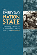 The Everyday Nation-State: Community and Ethnicity in Nineteenth-Century Nicaragua