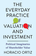 The Everyday Practice of Valuation and Investment: Political Imaginaries of Shareholder Value