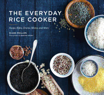 The Everyday Rice Cooker: Soups, Sides, Grains, Mains, and More