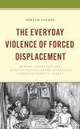 The Everyday Violence of Forced Displacement: Memory, Community and Identity Politics Among Internally Displaced Kurds in Turkey