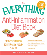 The Everything Anti-Inflammation Diet Book: The Easy-to-Follow, Scientifically Proven Plan to: Reverse and Prevent Disease, Lose Weight and Increase Energy, Slow Signs of Aging, Live Pain Free