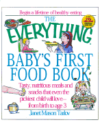 The Everything Baby's First Food Book: Tasty, Nutritious Meals and Snacks That Even the Pickiest Child Will Love-From Birth to Age 3