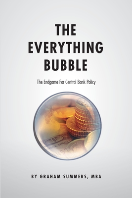 The Everything Bubble: The Endgame For Central Bank Policy - Summers Mba, Graham