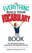 The Everything Build Your Vocabulary Book: Over 400 Words to Help You Communicate with Eloquence and Style - Dmitriev, Valentine