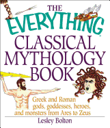 The Everything Classical Mythology Book: Greek and Roman Gods, Goddesses, Heroes, and Monsters from Ares to Zeus