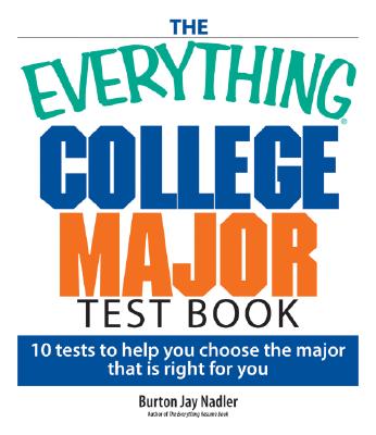 The Everything College Major Test Book: 10 Tests to Help You Choose the Major That Is Right for You - Nadler, Burton Jay