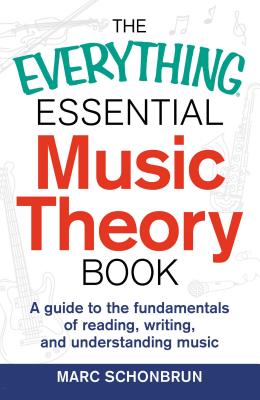 The Everything Essential Music Theory Book: A Guide to the Fundamentals of Reading, Writing, and Understanding Music - Schonbrun, Marc