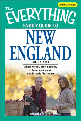 The Everything Family Guide to New England: Where to Eat, Play, and Stay in America's Scenic and Historic Northeast - Beckius, Kim Knox