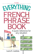 The Everything French Phrase Book: A Quick Reference for Any Situation - Lawless, Laura K
