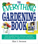 The Everything Gardening Book: Grow Beautiful Flowers, Delicious Vegetables, and Healthy Herbs--Right in Your Own Backyard
