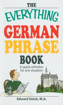 The Everything German Phrase Book: A Quick Refresher for Any Situation - Swick, Edward, M.A.