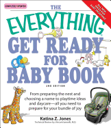 The Everything Get Ready for Baby Book: From Preparing the Nest and Choosing a Name to Playtime Ideas and Daycare--All You Need to Prepare for Your Bundle of Joy