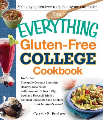 The Everything Gluten-Free College Cookbook: Includes Pineapple Cocnut Smoothie, Healthy Taco Salad, Artichoke and Spinach Dip, Beef and Broccoli Stir-Fry, Oatmeal Chocolate Chip Cookies and Hundreds More! - Forbes, Carrie S