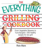 The Everything Grilling Cookbook: From Vegetable Skewers to Tuna Burgers--300 Healthy Recipes for Any Grill - Marx, Rick