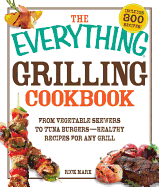 The Everything Grilling Cookbook: From Vegetable Skewers to Tuna Burgers - Healthy Recipes for Any Grill