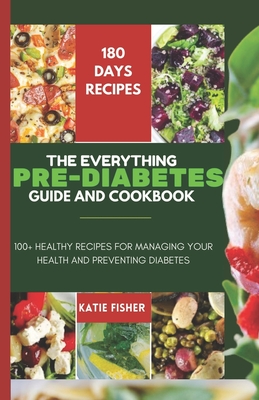 The Everything Guide Pre-Diabetes Cookbook: 100+ Healthy Recipes For Managing Your Health and Preventing Diabetes - Fisher, Katie