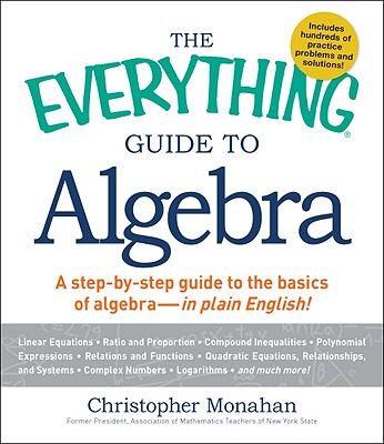 The Everything Guide to Algebra: A Step-By-Step Guide to the Basics of Algebra - In Plain English! - Monahan, Christopher