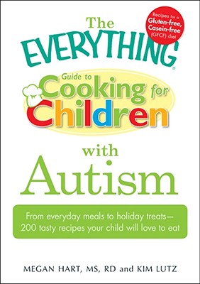 The Everything Guide to Cooking for Children with Autism: From Everyday Meals to Holiday Treats - 200 Tasty Recipes Your Child Will Love to Eat - Hart, Megan, MS, Rd