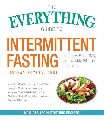 The Everything Guide to Intermittent Fasting: Features 5:2, 16/8, and Weekly 24-Hour Fast Plans - Boyers, Lindsay