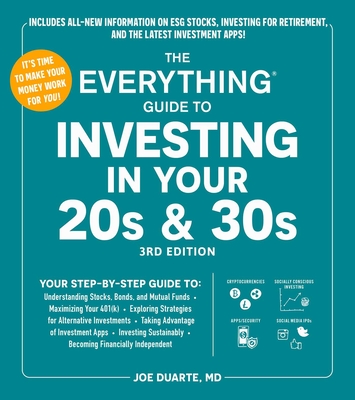 The Everything Guide to Investing in Your 20s & 30s, 3rd Edition: Your Step-By-Step Guide To: * Understanding Stocks, Bonds, and Mutual Funds * Maximizing Your 401(k) * Exploring Strategies for Alternative Investments * Taking Advantage of Investment... - Duarte, Joe