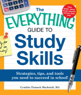 The Everything Guide to Study Skills: Strategies, tips, and tools you need to succeed in school!