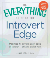 The Everything Guide to the Introvert Edge: Maximize the Advantages of Being an Introvert - At Home and at Work